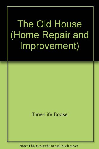 The old house (Home repair and improvement) - Book  of the Time Life Home Repair and Improvement