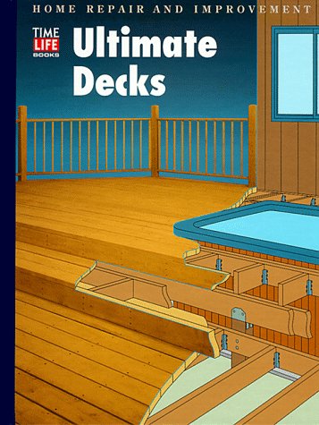 Ultimate Decks (Home Repair and Improvement (Updated Series)) - Book  of the Time Life Home Repair and Improvement